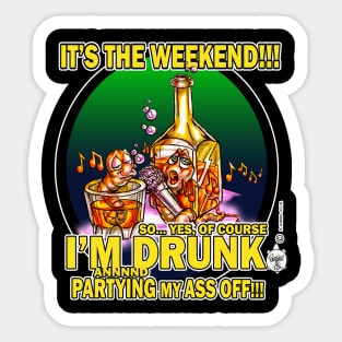 IT'S THE WEEKEND - I'M DRUNK Sticker